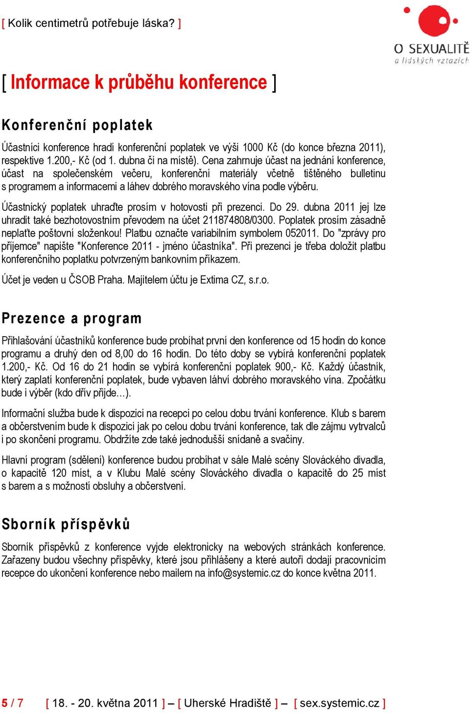 Účastnický poplatek uhraďte prosím v hotovosti při prezenci. Do 29. dubna 2011 jej lze uhradit také bezhotovostním převodem na účet 211874808/0300. Poplatek prosím zásadně neplaťte poštovní složenkou!