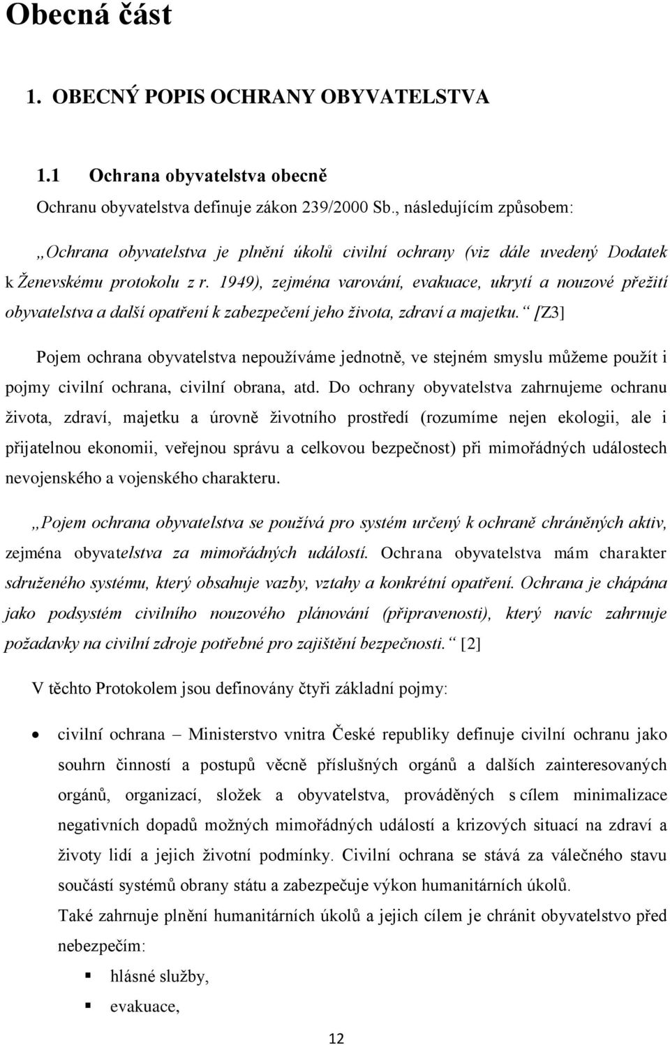 1949), zejména varování, evakuace, ukrytí a nouzové přežití obyvatelstva a další opatření k zabezpečení jeho života, zdraví a majetku.