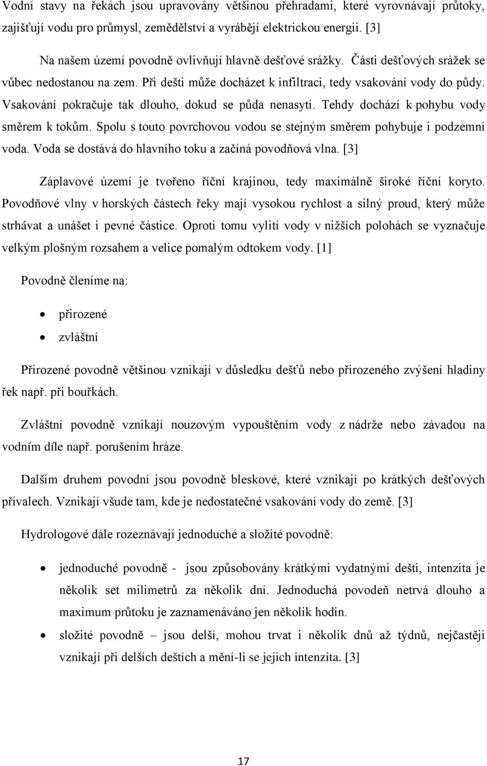 Vsakování pokračuje tak dlouho, dokud se půda nenasytí. Tehdy dochází k pohybu vody směrem k tokům. Spolu s touto povrchovou vodou se stejným směrem pohybuje i podzemní voda.