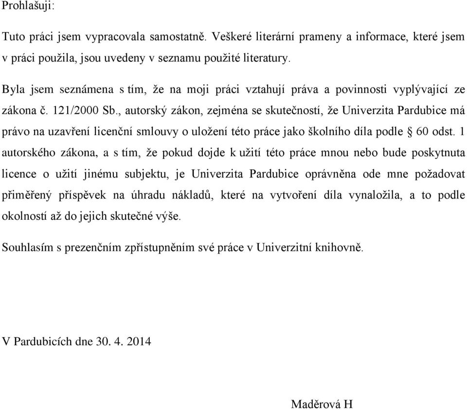 , autorský zákon, zejména se skutečností, ţe Univerzita Pardubice má právo na uzavření licenční smlouvy o uloţení této práce jako školního díla podle 60 odst.