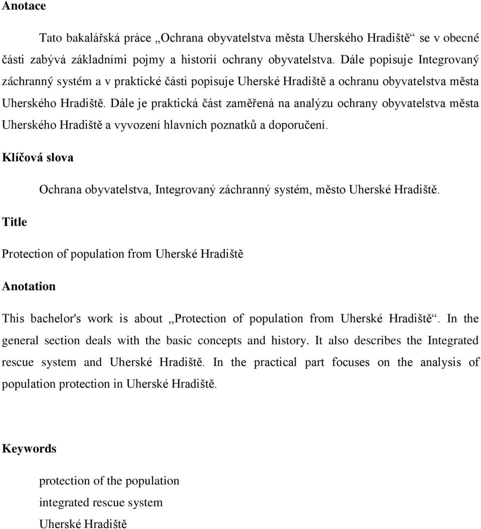 Dále je praktická část zaměřená na analýzu ochrany obyvatelstva města Uherského Hradiště a vyvození hlavních poznatků a doporučení.
