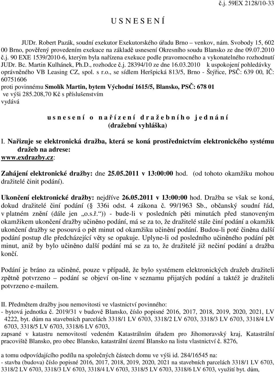 90 EXE 1539/2010-6, kterým byla nařízena exekuce podle pravomocného a vykonatelného rozhodnutí JUDr. Bc. Martin Kulhánek, Ph.D., rozhodce č.j. 28394/10 ze dne 16.03.