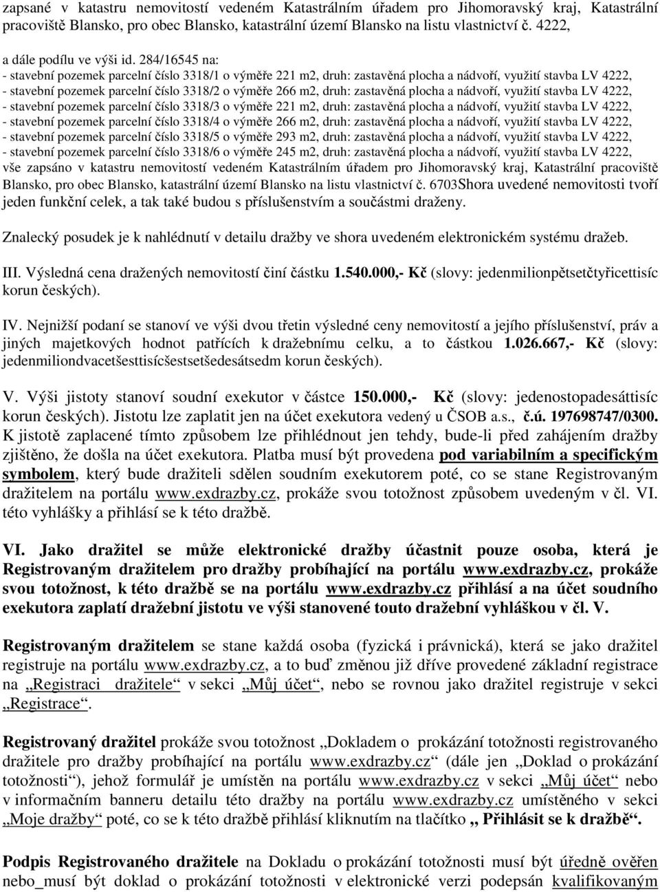 284/16545 na: - stavební pozemek parcelní číslo 3318/1 o výměře 221 m2, druh: zastavěná plocha a nádvoří, využití stavba LV 4222, - stavební pozemek parcelní číslo 3318/2 o výměře 266 m2, druh: