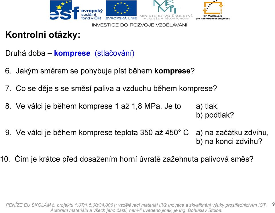 Ve válci je během komprese 1 až 1,8 MPa. Je to a) tlak, b) podtlak? 9.