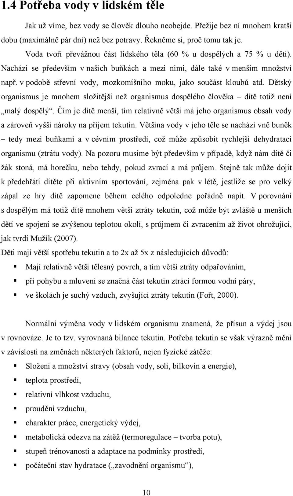 v podobě střevní vody, mozkomíšního moku, jako součást kloubů atd. Dětský organismus je mnohem sloţitější neţ organismus dospělého člověka dítě totiţ není malý dospělý.