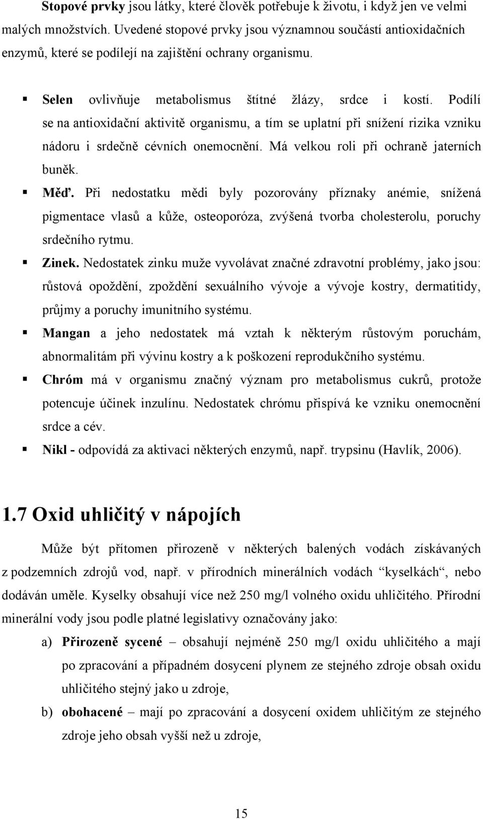 Podílí se na antioxidační aktivitě organismu, a tím se uplatní při sníţení rizika vzniku nádoru i srdečně cévních onemocnění. Má velkou roli při ochraně jaterních buněk. Měď.