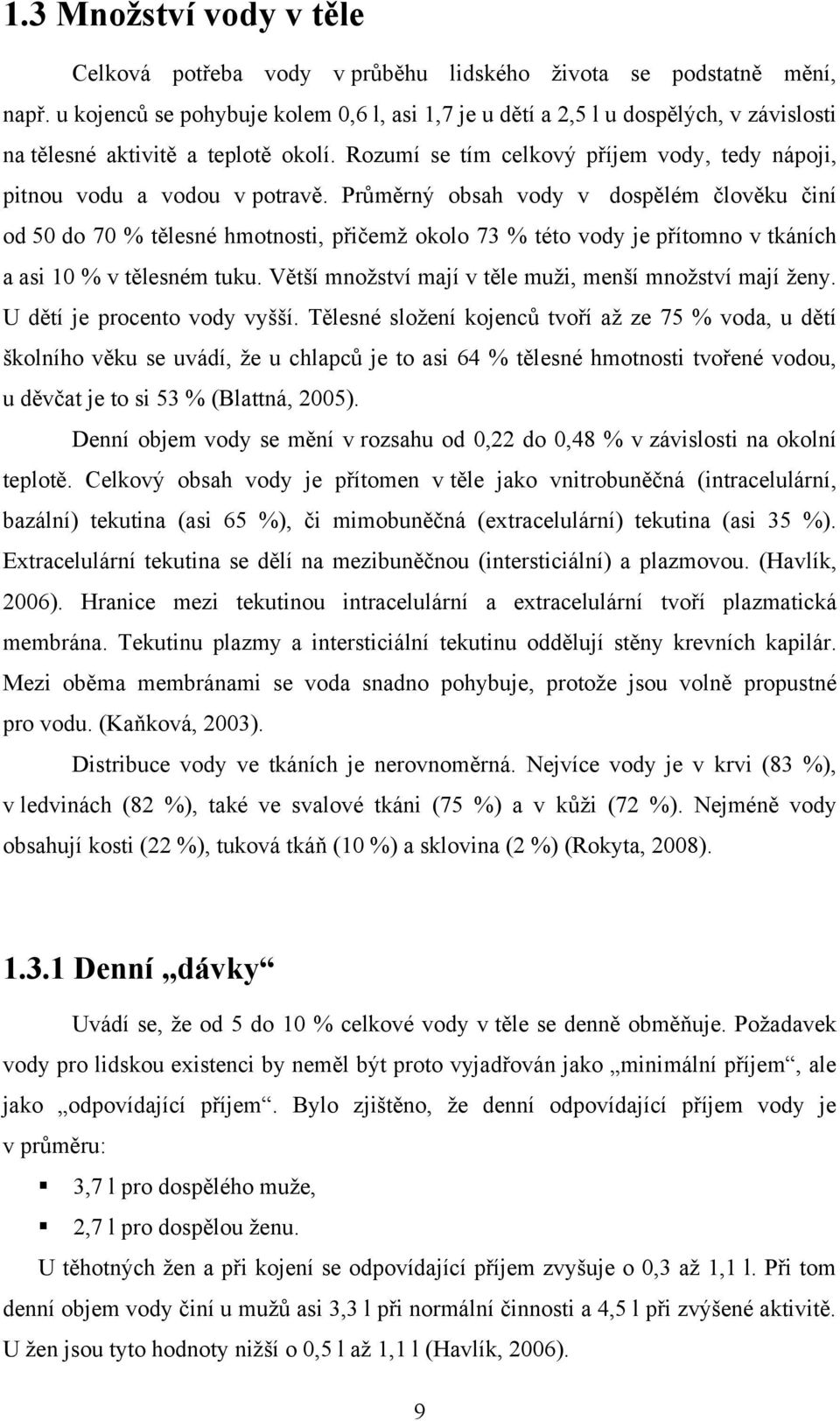 Rozumí se tím celkový příjem vody, tedy nápoji, pitnou vodu a vodou v potravě.