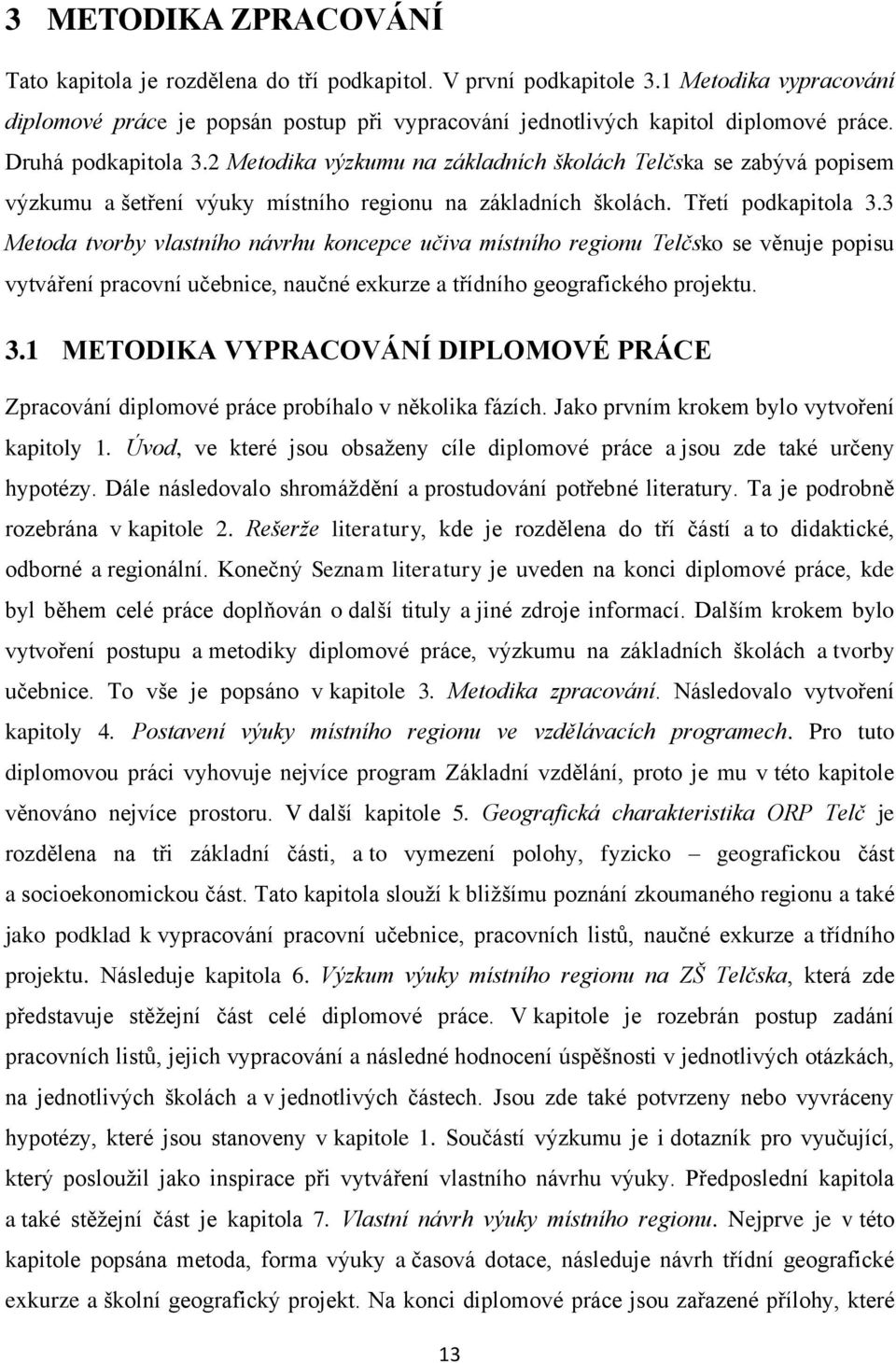 3 Metoda tvorby vlastního návrhu koncepce učiva místního regionu Telčsko se věnuje popisu vytváření pracovní učebnice, naučné exkurze a třídního geografického projektu. 3.