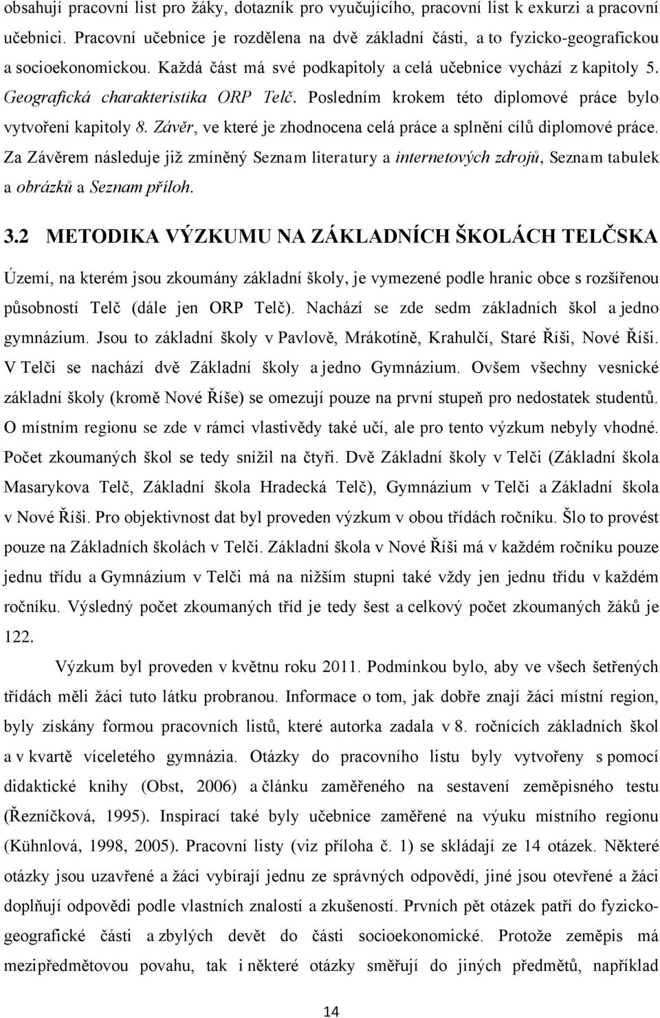 Geografická charakteristika ORP Telč. Posledním krokem této diplomové práce bylo vytvoření kapitoly 8. Závěr, ve které je zhodnocena celá práce a splnění cílů diplomové práce.