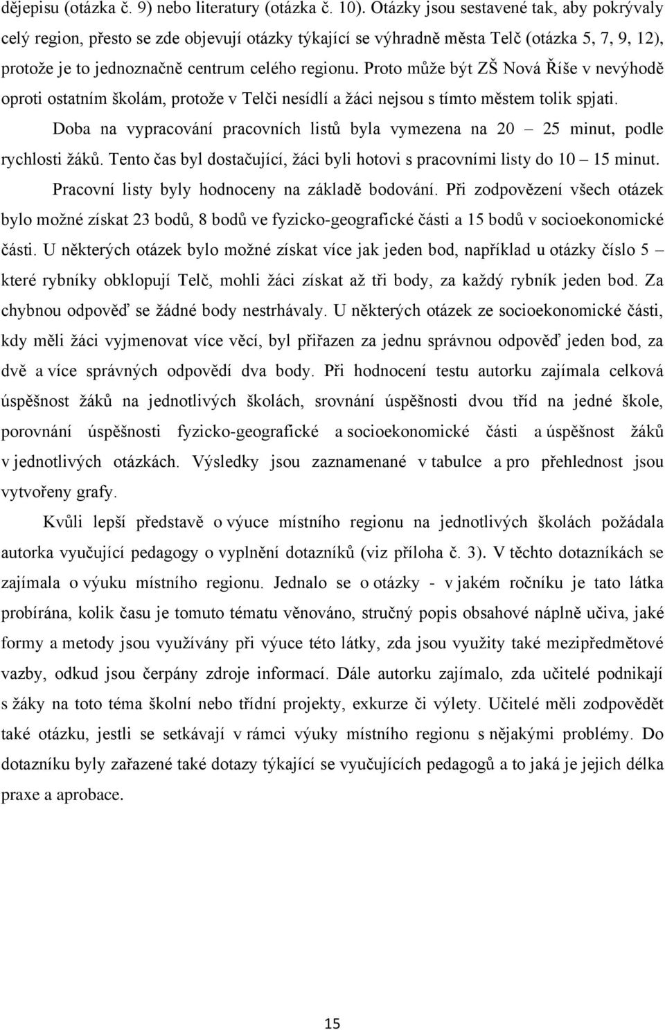 Proto může být ZŠ Nová Říše v nevýhodě oproti ostatním školám, protože v Telči nesídlí a žáci nejsou s tímto městem tolik spjati.