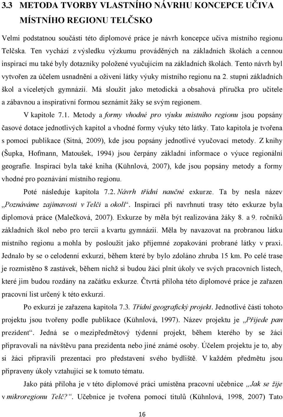 Tento návrh byl vytvořen za účelem usnadnění a oživení látky výuky místního regionu na 2. stupni základních škol a víceletých gymnázií.