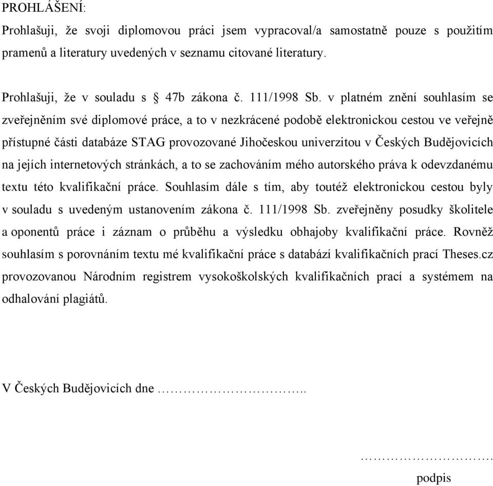 v platném znění souhlasím se zveřejněním své diplomové práce, a to v nezkrácené podobě elektronickou cestou ve veřejně přístupné části databáze STAG provozované Jihočeskou univerzitou v Českých