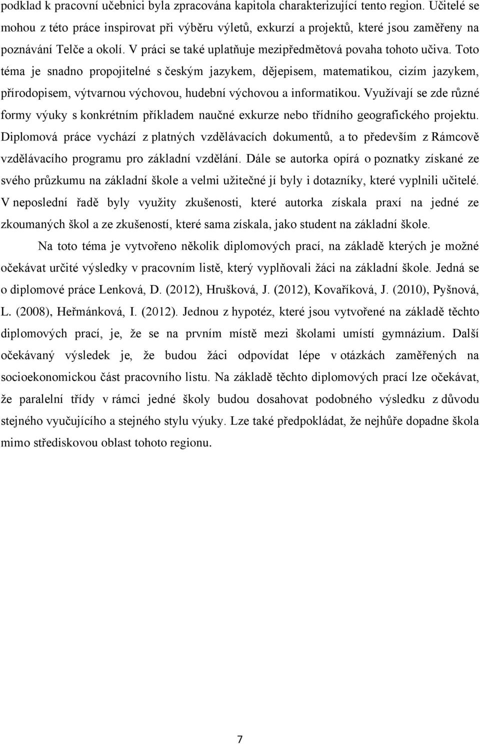 Toto téma je snadno propojitelné s českým jazykem, dějepisem, matematikou, cizím jazykem, přírodopisem, výtvarnou výchovou, hudební výchovou a informatikou.