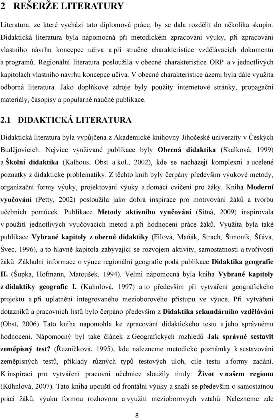 Regionální literatura posloužila v obecné charakteristice ORP a v jednotlivých kapitolách vlastního návrhu koncepce učiva. V obecné charakteristice území byla dále využita odborná literatura.