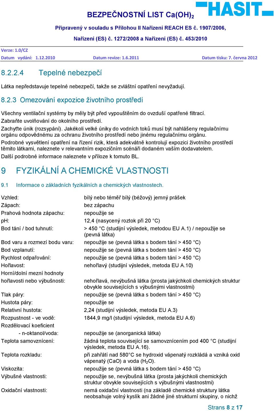 Jakékoli velké úniky do vodních toků musí být nahlášeny regulačnímu orgánu odpovědnému za ochranu ţivotního prostředí nebo jinému regulačnímu orgánu.