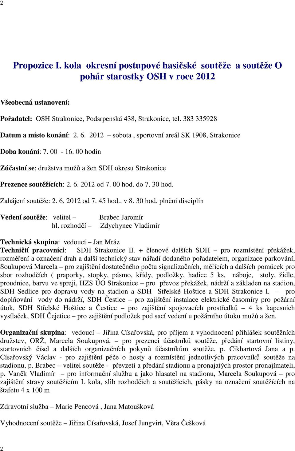 6. 2012 od 7. 00 hod. do 7. 30 hod. Zahájení soutěže: 2. 6. 2012 od 7. 45 hod.. v 8. 30 hod. plnění disciplín Vedení soutěže: velitel hl.