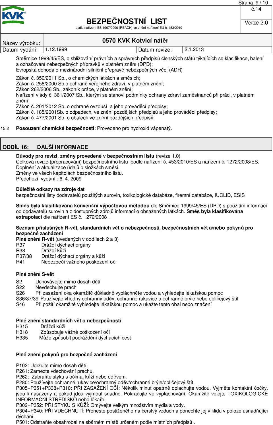 o ochraně veřejného zdraví, v platném znění; Zákon 262/2006 Sb., zákoník práce, v platném znění; Nařízení vlády č. 361/2007 Sb.