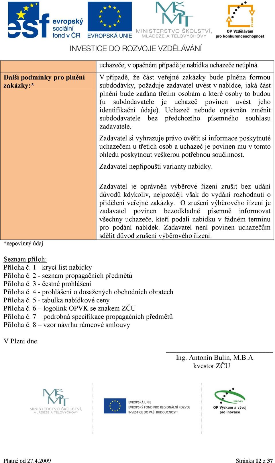 povinen uvést jeho identifikační údaje). Uchazeč nebude oprávněn změnit subdodavatele bez předchozího písemného souhlasu zadavatele.