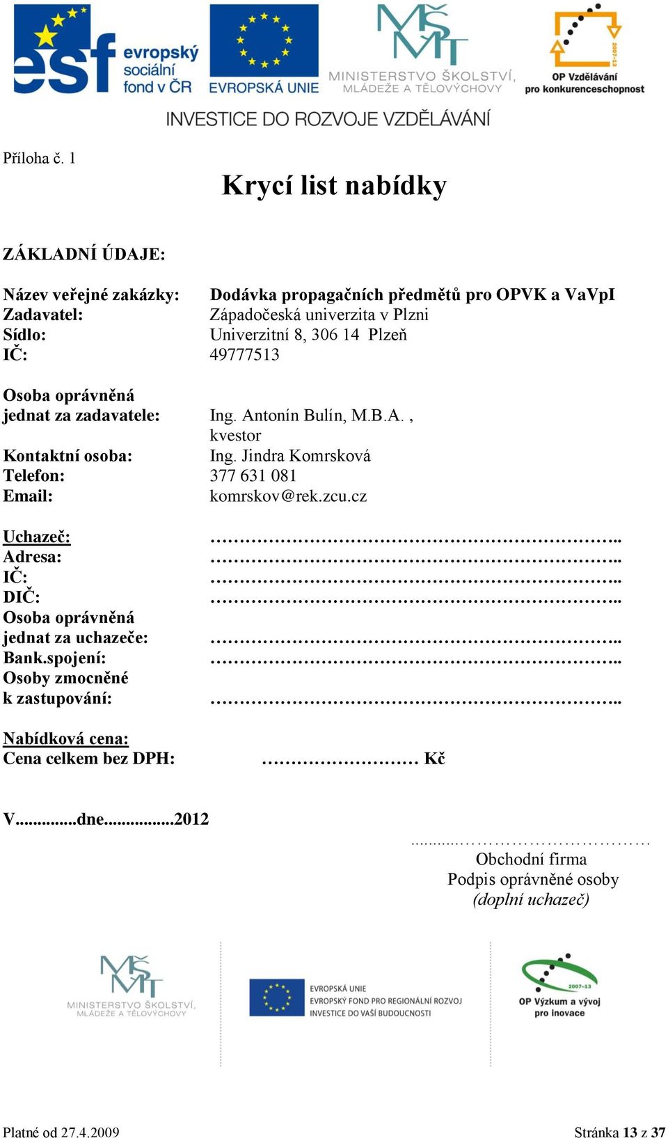 Univerzitní 8, 306 14 Plzeň IČ: 49777513 Osoba oprávněná jednat za zadavatele: Ing. Antonín Bulín, M.B.A., kvestor Kontaktní osoba: Ing.