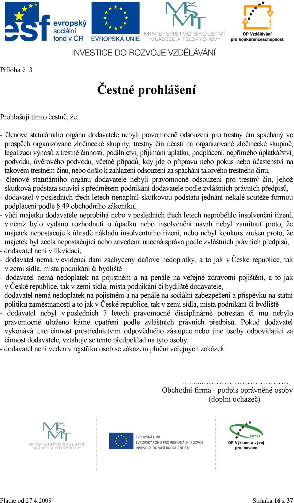 účasti na organizované zločinecké skupině, legalizaci výnosů z trestné činnosti, podílnictví, přijímání úplatku, podplácení, nepřímého úplatkářství, podvodu, úvěrového podvodu, včetně případů, kdy