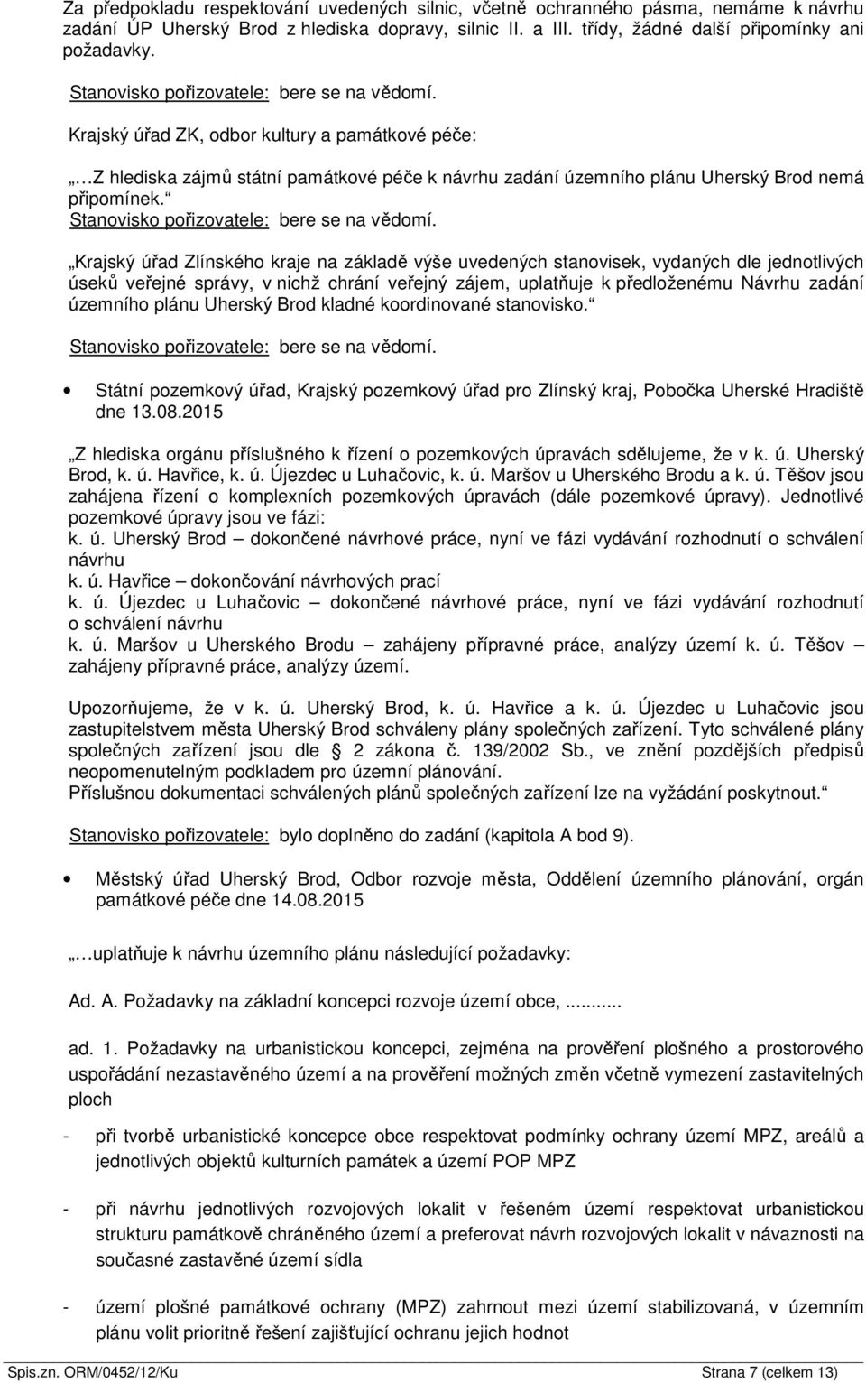 Krajský úřad Zlínského kraje na základě výše uvedených stanovisek, vydaných dle jednotlivých úseků veřejné správy, v nichž chrání veřejný zájem, uplatňuje k předloženému Návrhu zadání územního plánu