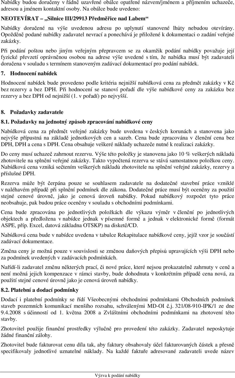 Opožděně podané nabídky zadavatel nevrací a ponechává je přiložené k dokumentaci o zadání veřejné zakázky.