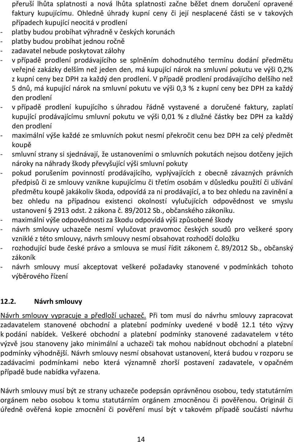 zadavatel nebude poskytovat zálohy - v případě prodlení prodávajícího se splněním dohodnutého termínu dodání předmětu veřejné zakázky delším než jeden den, má kupující nárok na smluvní pokutu ve výši