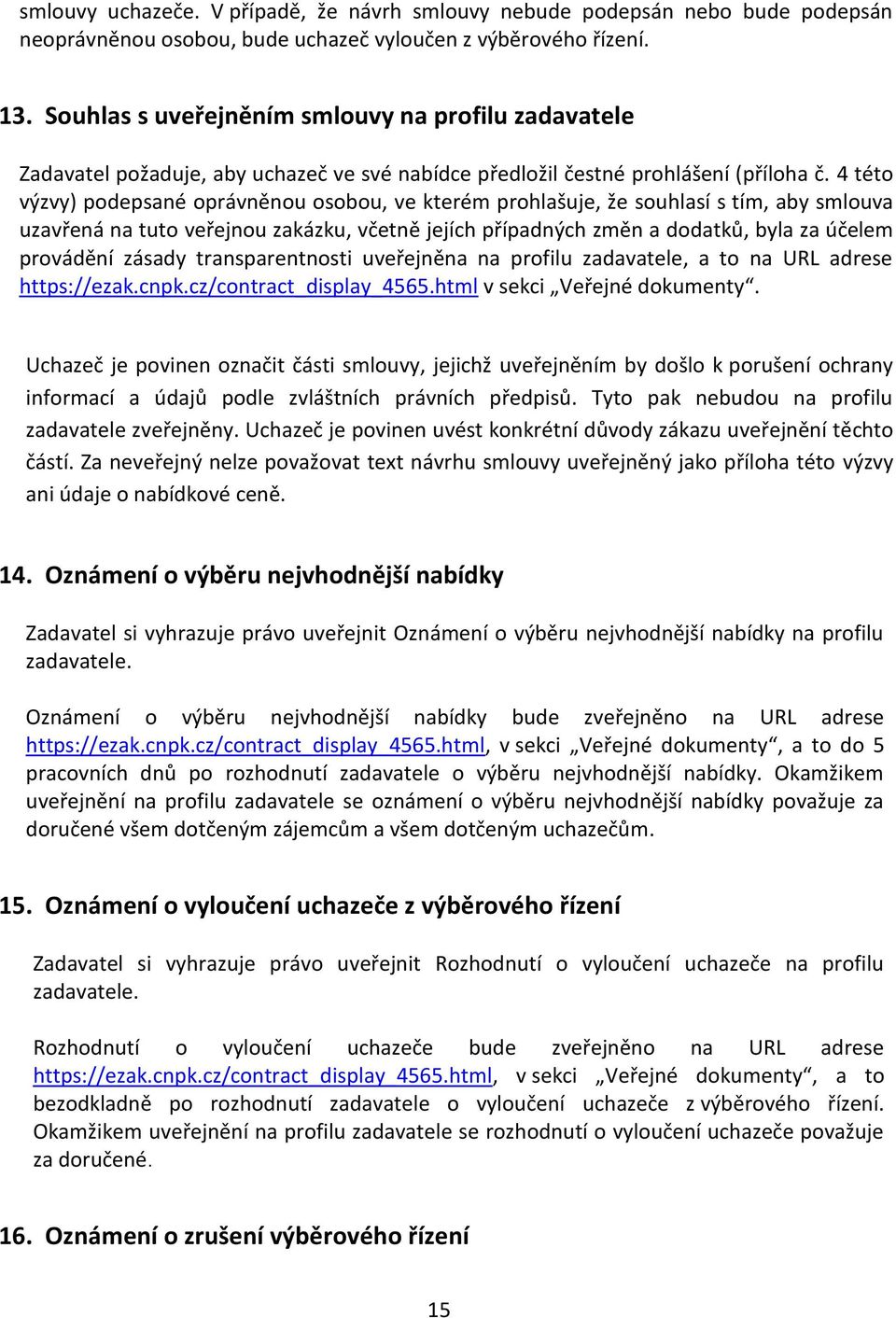 4 této výzvy) podepsané oprávněnou osobou, ve kterém prohlašuje, že souhlasí s tím, aby smlouva uzavřená na tuto veřejnou zakázku, včetně jejích případných změn a dodatků, byla za účelem provádění