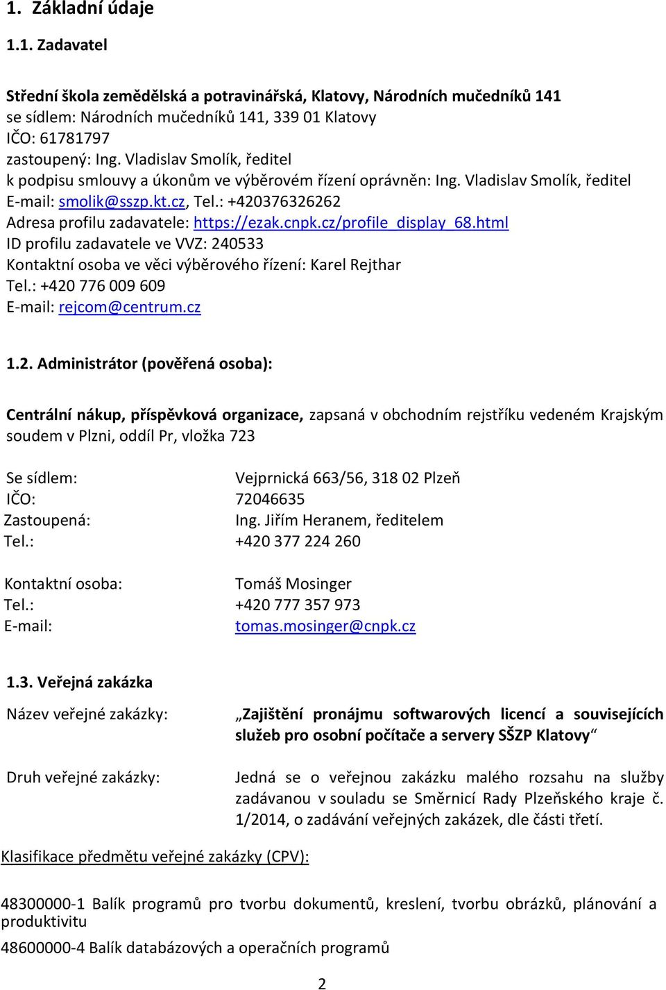 : +420376326262 Adresa profilu zadavatele: https://ezak.cnpk.cz/profile_display_68.html ID profilu zadavatele ve VVZ: 240533 Kontaktní osoba ve věci výběrového řízení: Karel Rejthar Tel.