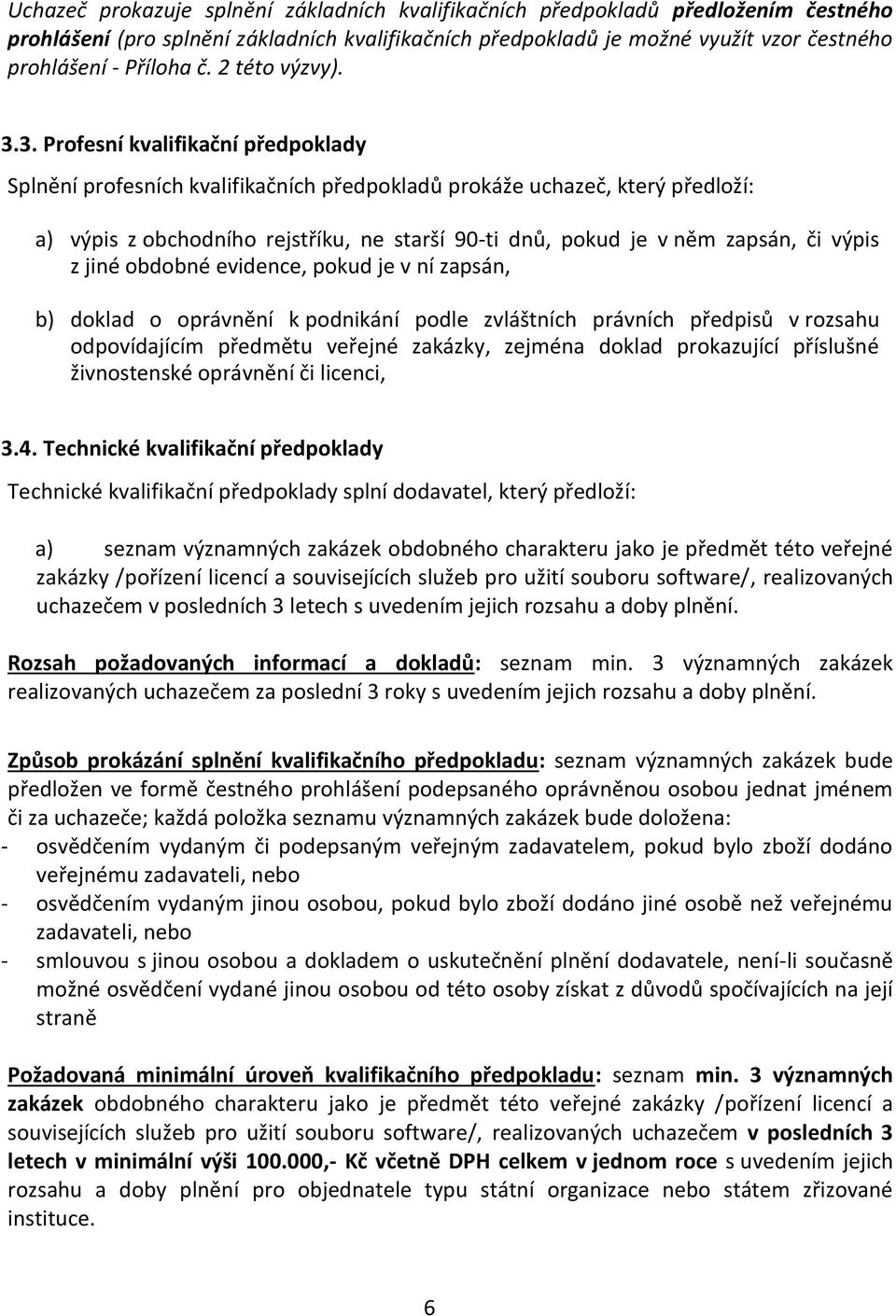 3. Profesní kvalifikační předpoklady Splnění profesních kvalifikačních předpokladů prokáže uchazeč, který předloží: a) výpis z obchodního rejstříku, ne starší 90-ti dnů, pokud je v něm zapsán, či