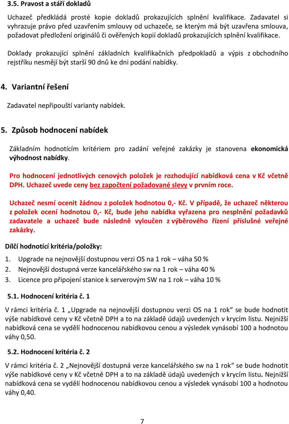 Doklady prokazující splnění základních kvalifikačních předpokladů a výpis z obchodního rejstříku nesmějí být starší 90 dnů ke dni podání nabídky. 4.