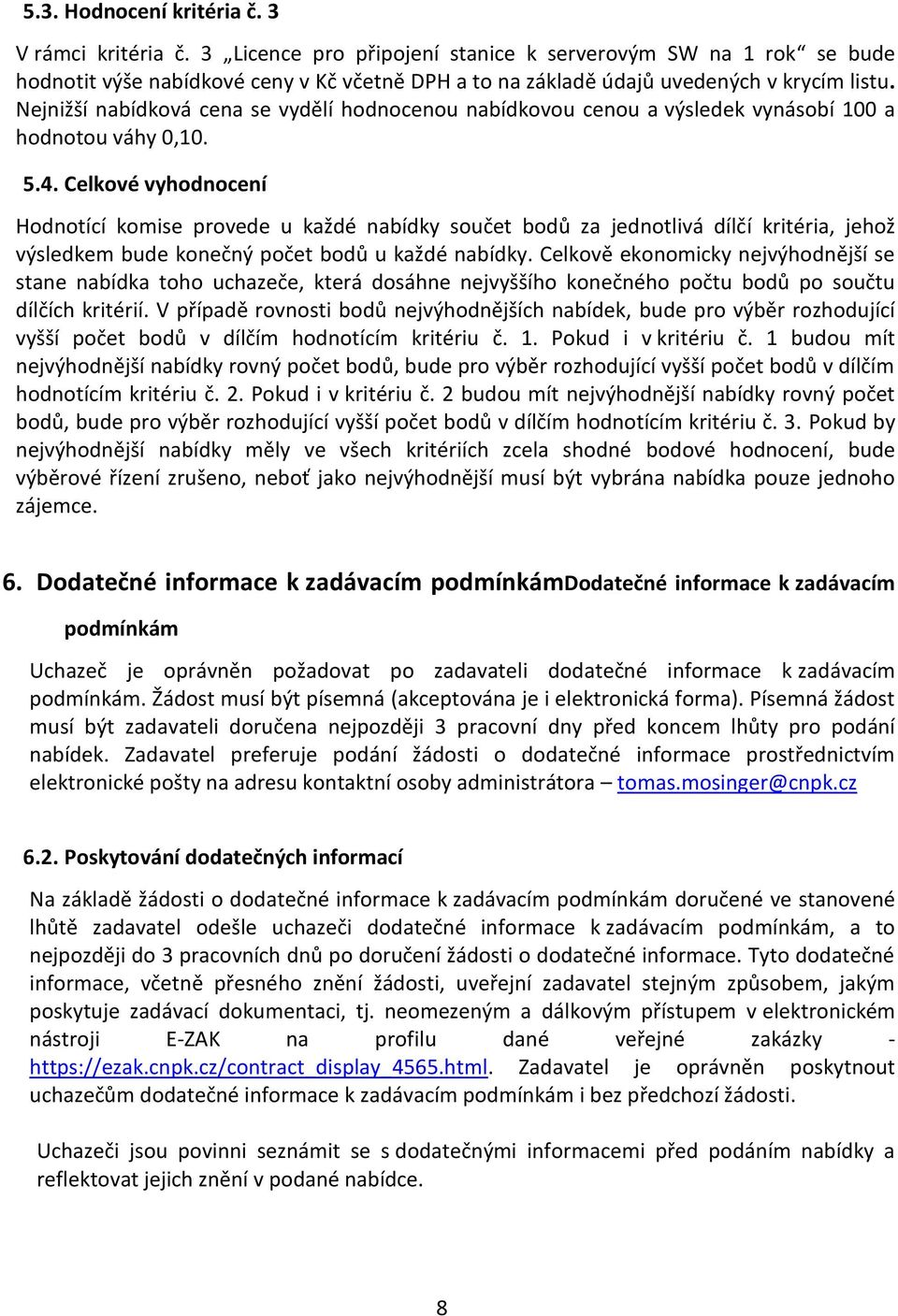 Nejnižší nabídková cena se vydělí hodnocenou nabídkovou cenou a výsledek vynásobí 100 a hodnotou váhy 0,10. 5.4.