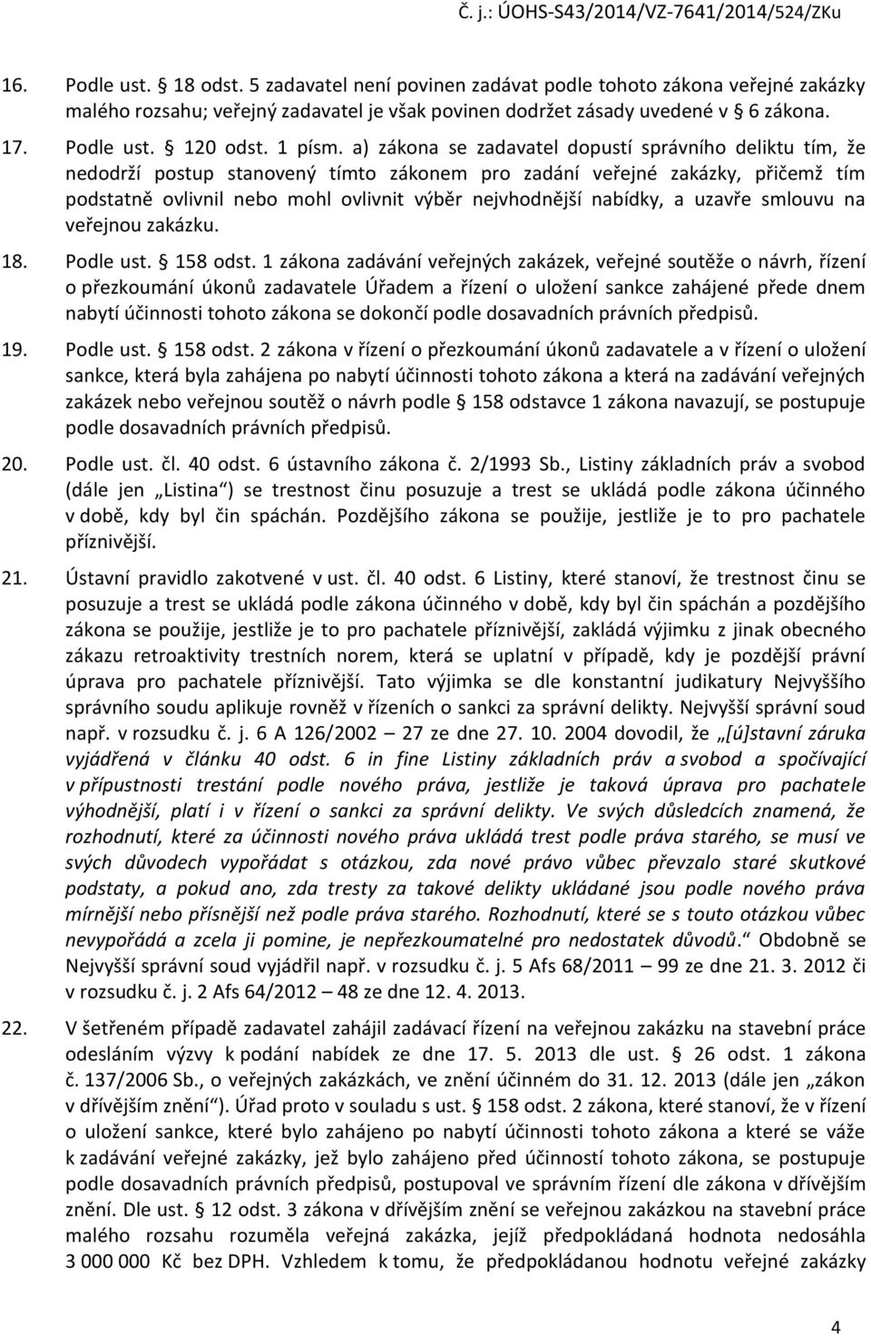 a) zákona se zadavatel dopustí správního deliktu tím, že nedodrží postup stanovený tímto zákonem pro zadání veřejné zakázky, přičemž tím podstatně ovlivnil nebo mohl ovlivnit výběr nejvhodnější