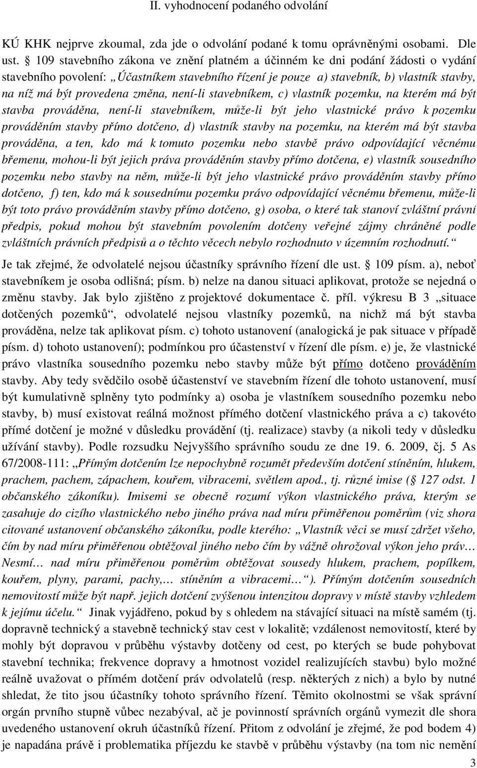změna, není-li stavebníkem, c) vlastník pozemku, na kterém má být stavba prováděna, není-li stavebníkem, může-li být jeho vlastnické právo k pozemku prováděním stavby přímo dotčeno, d) vlastník