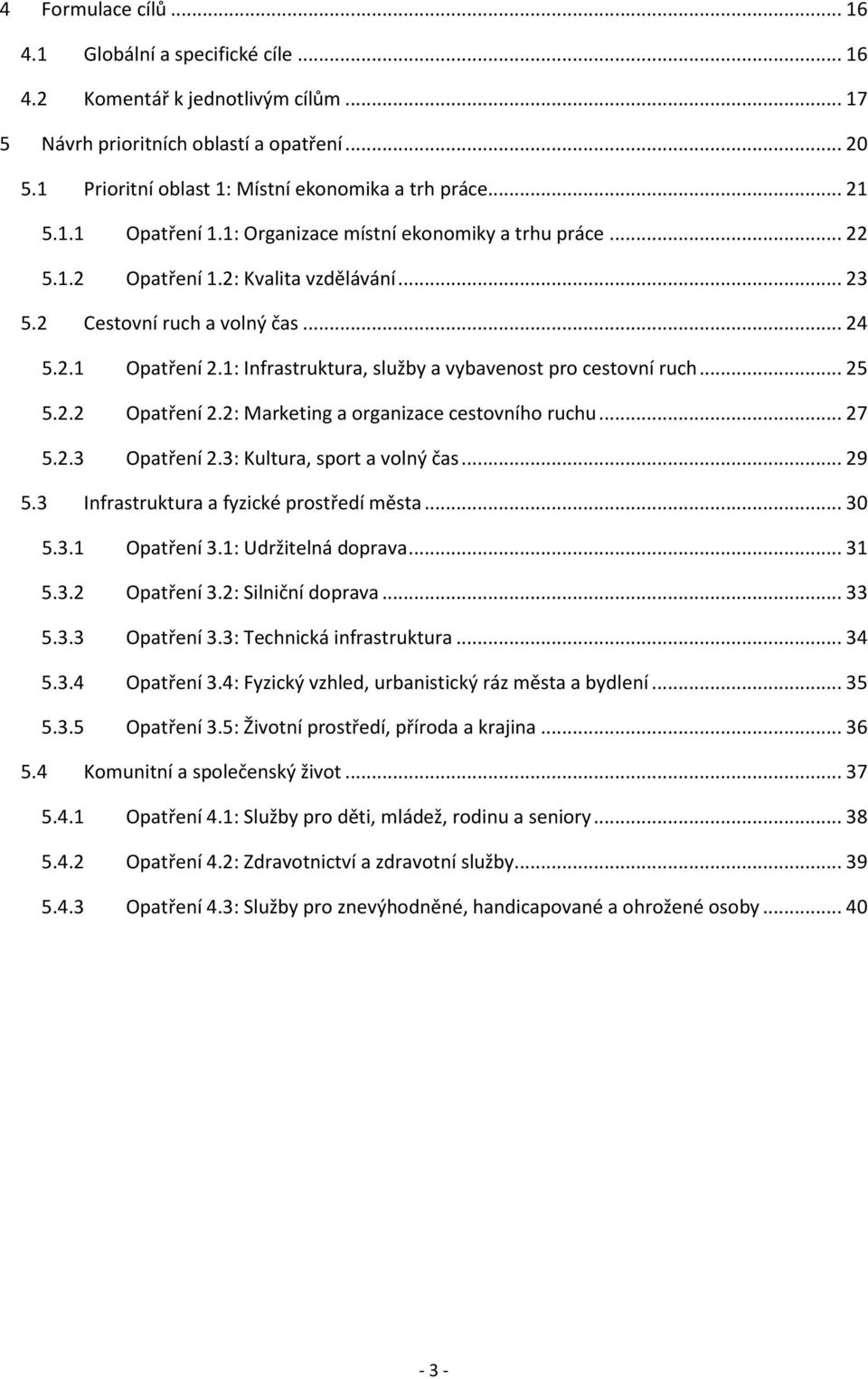 1: Infrastruktura, služby a vybavenost pro cestovní ruch... 25 5.2.2 Opatření 2.2: Marketing a organizace cestovního ruchu... 27 5.2.3 Opatření 2.3: Kultura, sport a volný čas... 29 5.