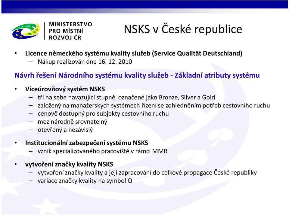 založený na manažerských systémech řízení se zohledněním potřeb cestovního ruchu cenově dostupný pro subjekty cestovního ruchu mezinárodně srovnatelný otevřený a nezávislý