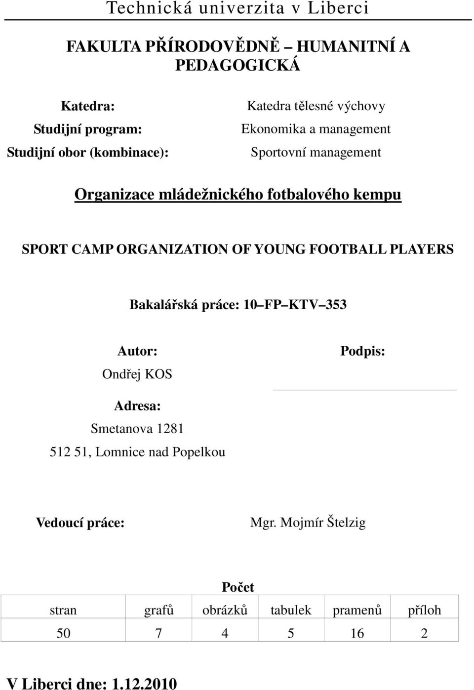 ORGANIZATION OF YOUNG FOOTBALL PLAYERS Bakalářská práce: 10 FP KTV 353 Autor: Ondřej KOS Podpis: Adresa: Smetanova 1281 512 51,