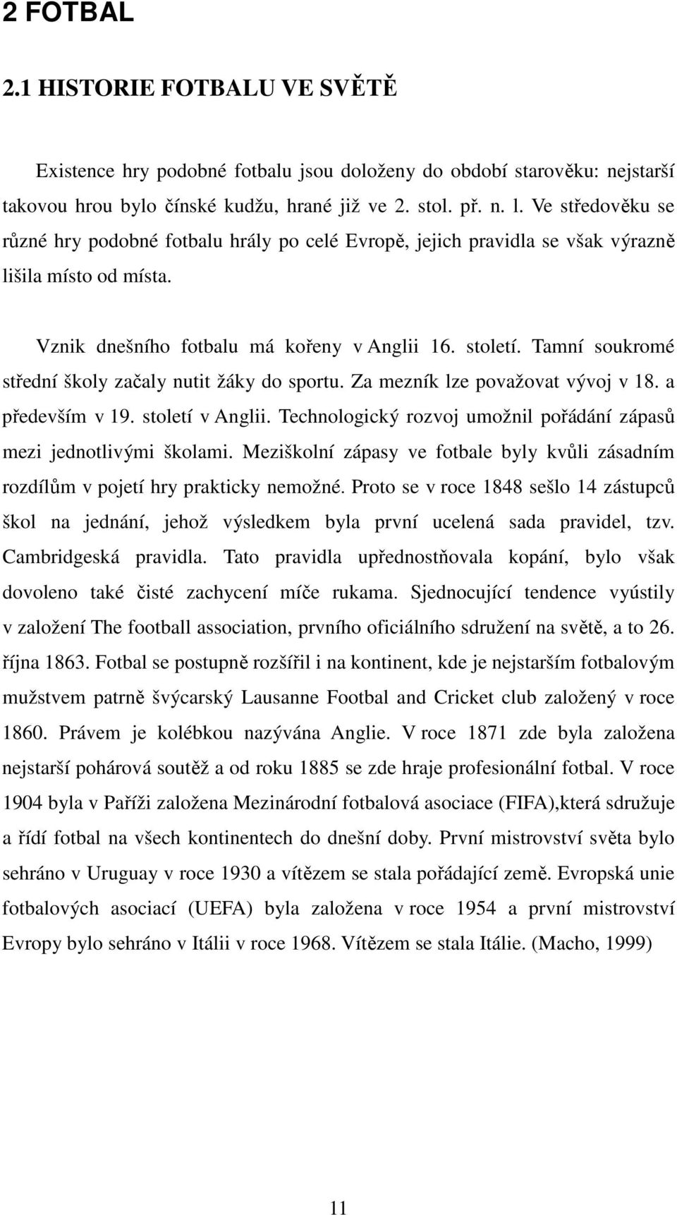 Tamní soukromé střední školy začaly nutit žáky do sportu. Za mezník lze považovat vývoj v 18. a především v 19. století v Anglii.