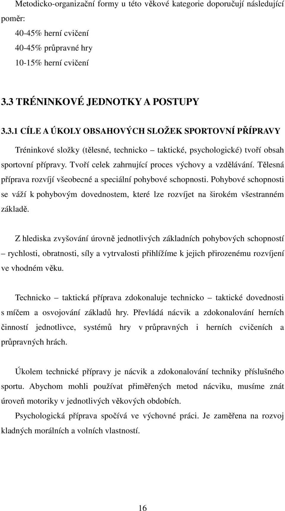 Tvoří celek zahrnující proces výchovy a vzdělávání. Tělesná příprava rozvíjí všeobecné a speciální pohybové schopnosti.