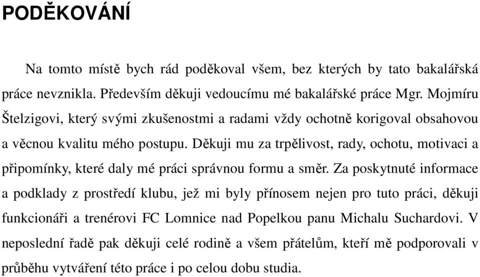 Děkuji mu za trpělivost, rady, ochotu, motivaci a připomínky, které daly mé práci správnou formu a směr.