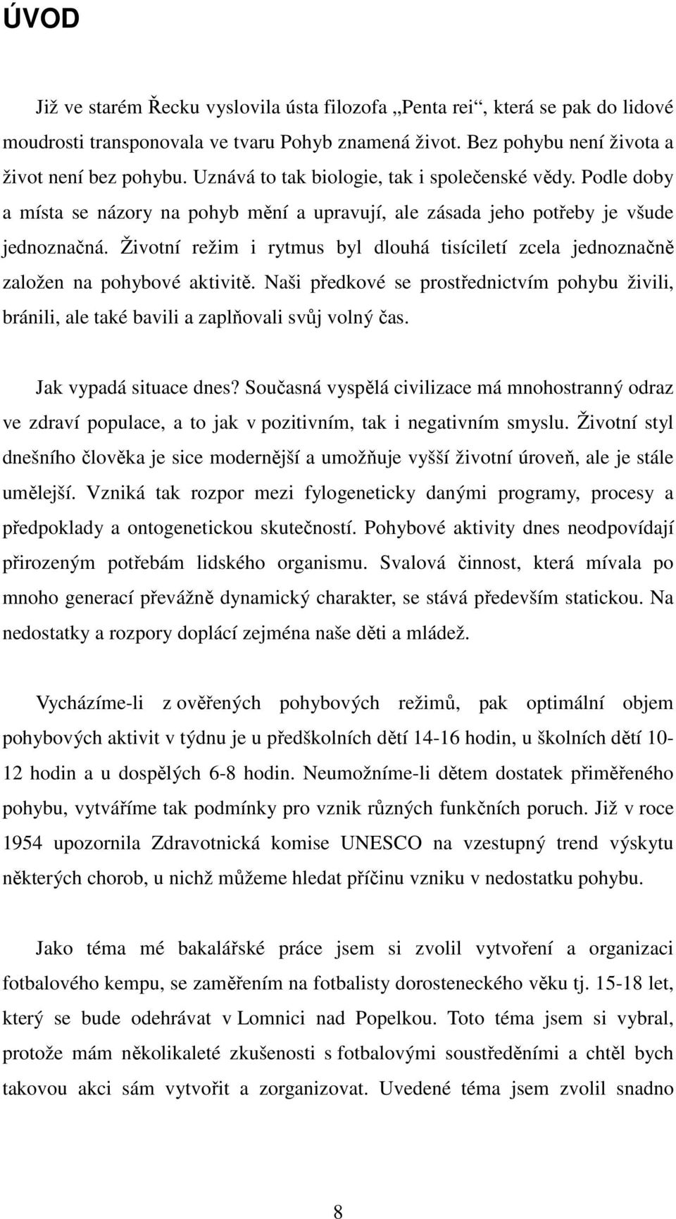 Životní režim i rytmus byl dlouhá tisíciletí zcela jednoznačně založen na pohybové aktivitě. Naši předkové se prostřednictvím pohybu živili, bránili, ale také bavili a zaplňovali svůj volný čas.