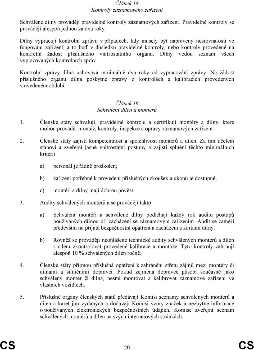 příslušného vnitrostátního orgánu. Dílny vedou seznam všech vypracovaných kontrolních zpráv. Kontrolní zprávy dílna uchovává minimálně dva roky od vypracování zprávy.