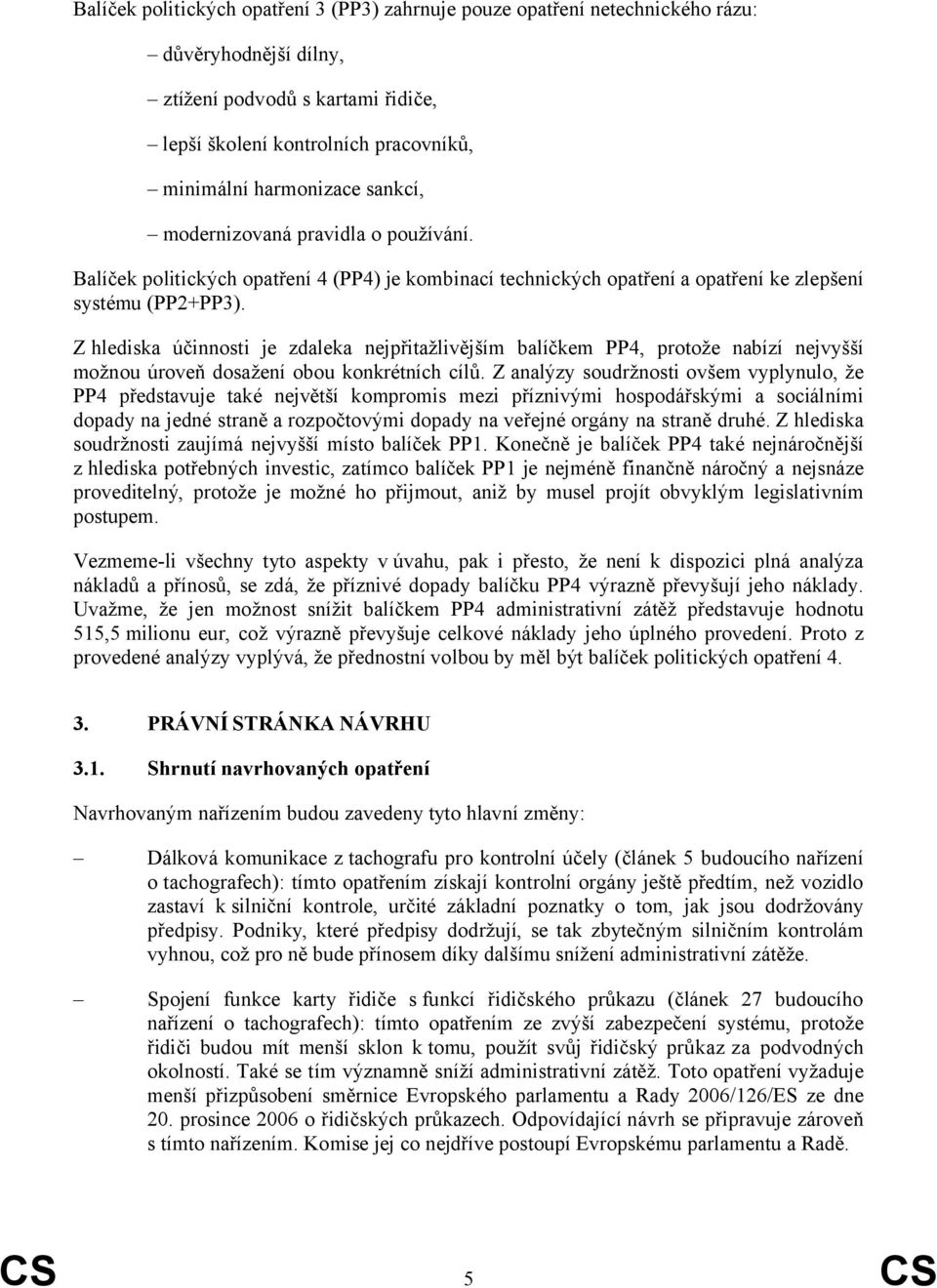 Z hlediska účinnosti je zdaleka nejpřitažlivějším balíčkem PP4, protože nabízí nejvyšší možnou úroveň dosažení obou konkrétních cílů.