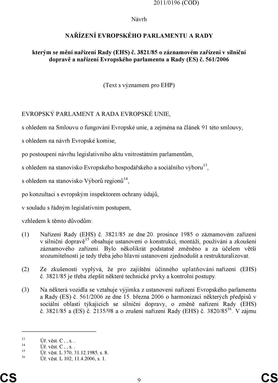 postoupení návrhu legislativního aktu vnitrostátním parlamentům, s ohledem na stanovisko Evropského hospodářského a sociálního výboru 13, s ohledem na stanovisko Výborů regionů 14, po konzultaci s