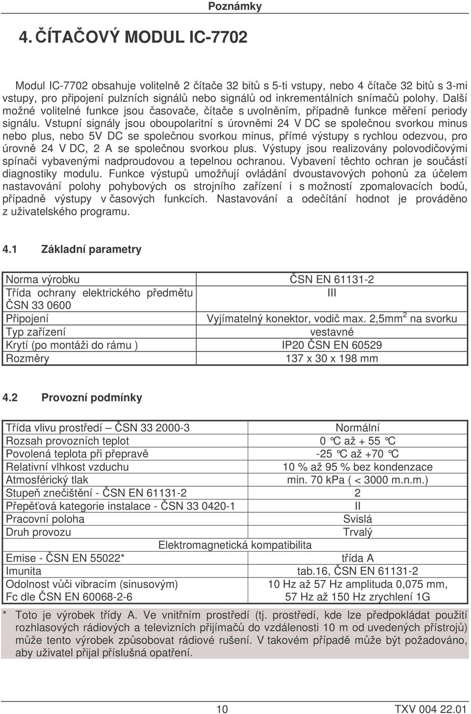 Vstupní signály jsou oboupolaritní s úrovněmi 24 V DC se společnou svorkou minus nebo plus, nebo 5V DC se společnou svorkou minus, přímé výstupy s rychlou odezvou, pro úrovně 24 V DC, 2 A se