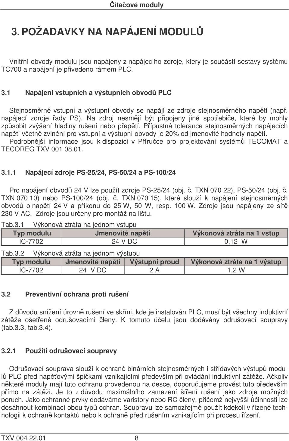 Přípustná tolerance stejnosměrných napájecích napětí včetně zvlnění pro vstupní a výstupní obvody je 2% od jmenovité hodnoty napětí.