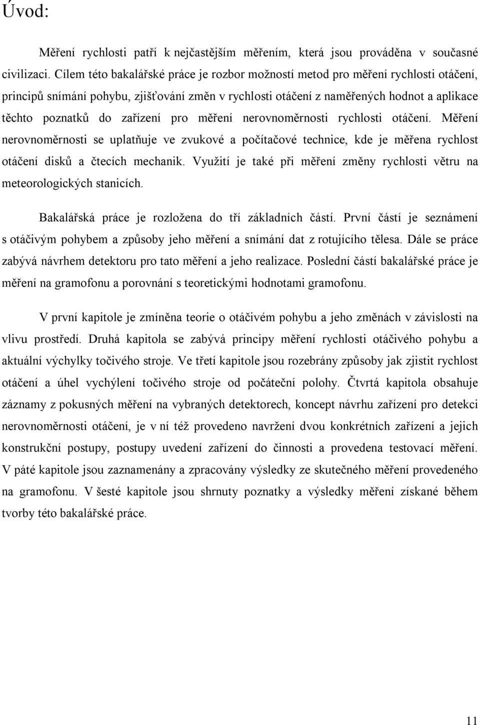 zařízení pro měření nerovnoměrnosti rychlosti otáčení. Měření nerovnoměrnosti se uplatňuje ve zvukové a počítačové technice, kde je měřena rychlost otáčení disků a čtecích mechanik.