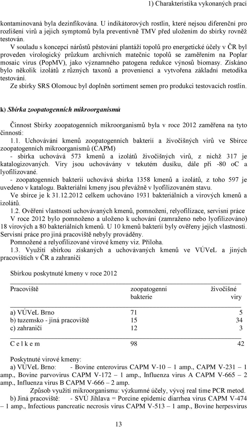 V souladu s koncepcí nárůstů pěstování plantáží topolů pro energetické účely v ČR byl proveden virologický průzkum archivních matečnic topolů se zaměřením na Poplar mosaic virus (PopMV), jako