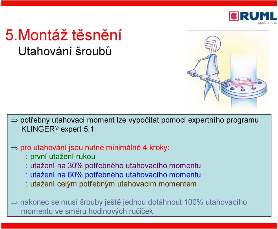 1 pro utahováníjsou nutnéminimálně 4 kroky: : první utažení rukou : utažení na 30% potřebného utahovacího