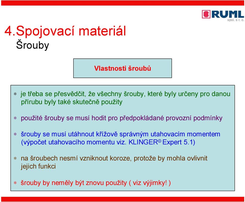 se musí utáhnout křížově správným utahovacím momentem (výpočet utahovacího momentu viz. KLINGER Expert 5.